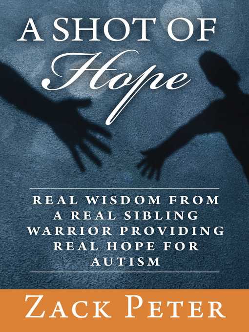 Title details for A Shot of Hope: Real Wisdom from a Real Sibling Warrior Providing Real Hope for Autism by Zack Peter - Available